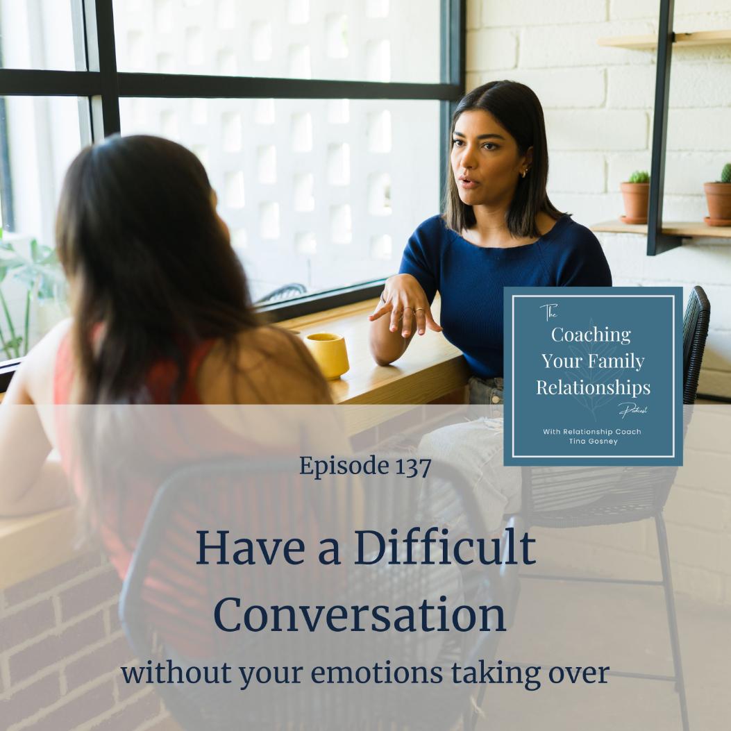 Episode 137 Having Difficult Conversations Without Your Emotions Taking Over (1)